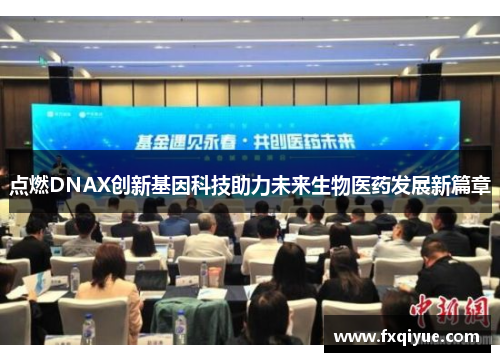 点燃DNAX创新基因科技助力未来生物医药发展新篇章